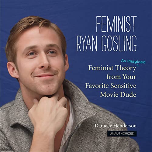 Feminist Ryan Gosling: Feminist Theory (as Imagined) from Your Favorite Sensitive Movie Dude von Running Press Adult