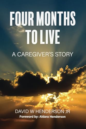Four Months To Live: A CAREGIVER'S STORY von Independently published