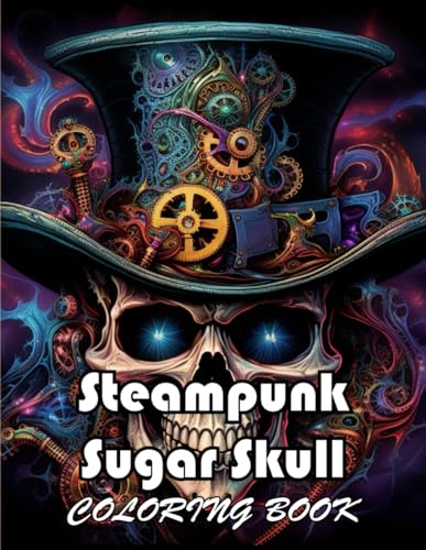 Steampunk Sugar Skull Coloring Book: 100+ New and Exciting Designs Suitable for All Ages von Independently published