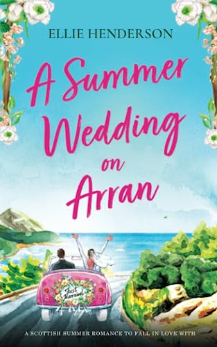 A Summer Wedding on Arran: A brand new heart-warming and uplifting novel set in Scotland (Scottish Romances, Band 1) von Choc Lit