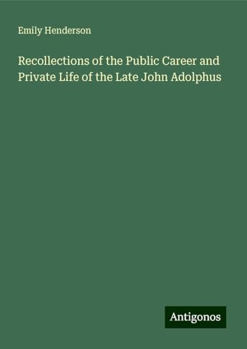 Recollections of the Public Career and Private Life of the Late John Adolphus von Antigonos Verlag