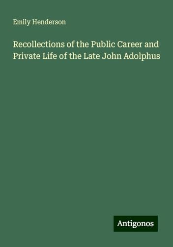 Recollections of the Public Career and Private Life of the Late John Adolphus von Antigonos Verlag