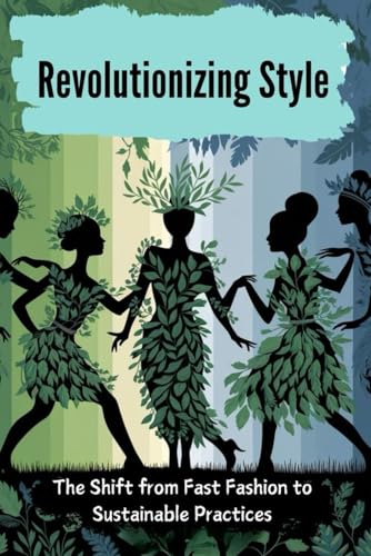 Revolutionizing Style: The Shift from Fast Fashion to Sustainable Practices von Independently published