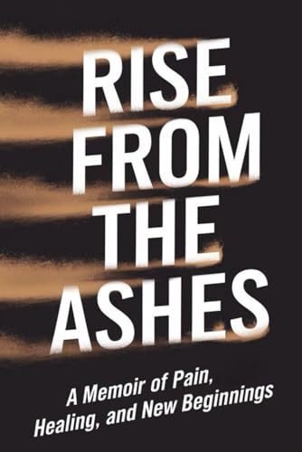 Rise from the Ashes: A Memoir of Pain, Healing, and New Beginnings von Independently published