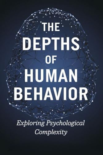 The Depths of Human Behavior: Exploring Psychological Complexity von Independently published