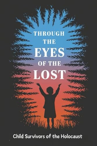 Through the Eyes of the Lost: Child Survivors of the Holocaust von Independently published