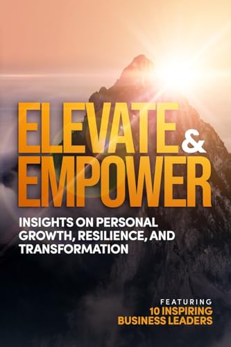 Elevate and Empower: Insights on Personal Growth, Resilience and Transformation Elevate and Empower: Insights on Personal Growth, Resilience and Transformation von Prominence Publishing