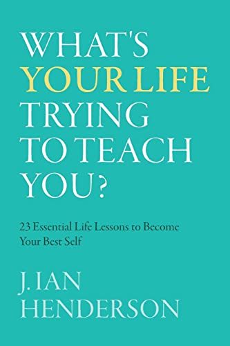 What's Your Life Trying To Teach You?: 23 Essential Life Lessons to Become Your Best Self von FriesenPress