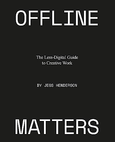 Offline Matters: The Less-Digital Guide to Creative Work