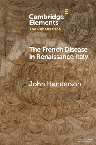 The French Disease in Renaissance Italy: Representation and Experience (Elements in the Renaissance) von Cambridge University Press