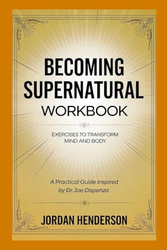 Becoming Supernatural Workbook: Exercises to Transform Mind and Body A Practical Guide Inspired by Dr. Joe Dispenza von Lulu.com