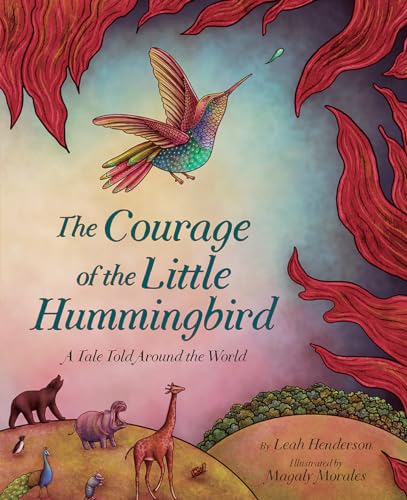 The Courage of the Little Hummingbird: A Tale Told Around the World