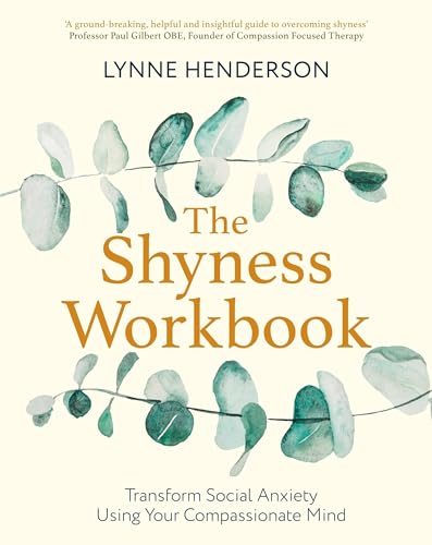 The Shyness Workbook: Take Control of Social Anxiety Using Your Compassionate Mind (Compassion Focused Therapy)