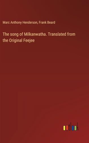 The song of Milkanwatha. Translated from the Original Feejee von Outlook Verlag