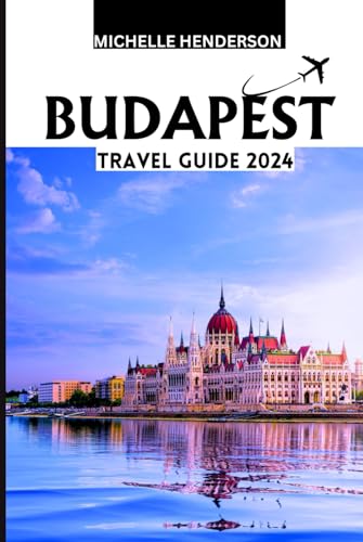 Budapest Travel Guide 2024: Discover Budapest: A Local's Insight into the Culture, Cuisine, and Charm