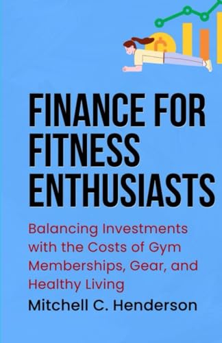 Finance for Fitness Enthusiasts: Balancing Investments with the Costs of Gym Memberships, Gear, and Healthy Living (Get Rich With Mitch) von Independently published