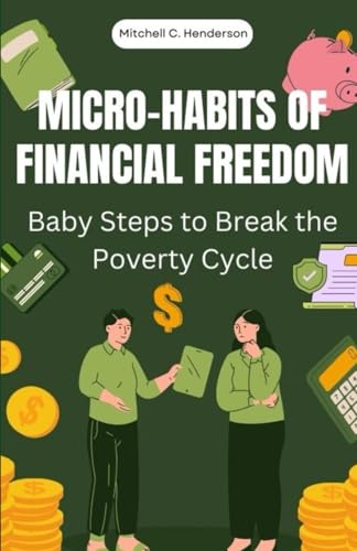 Micro-Habits of Financial Freedom: Baby Steps to Break the Poverty Cycle (Get Rich With Mitch) von Independently published