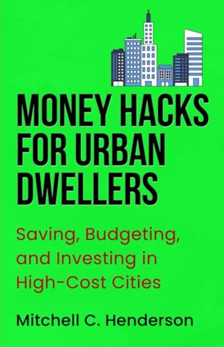 Money Hacks for Urban Dwellers: Saving, Budgeting, and Investing in High-Cost Cities (Get Rich With Mitch) von Independently published