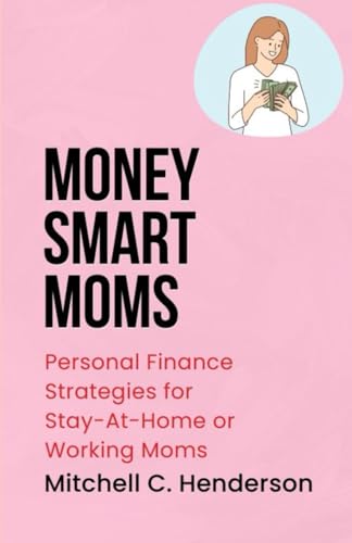 Money-Smart Moms: Personal Finance Strategies for Stay-at-Home or Working Moms (Get Rich With Mitch) von Independently published