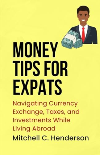 Money Tips for Expats: Navigating Currency Exchange, Taxes, and Investments While Living Abroad (Get Rich With Mitch) von Independently published
