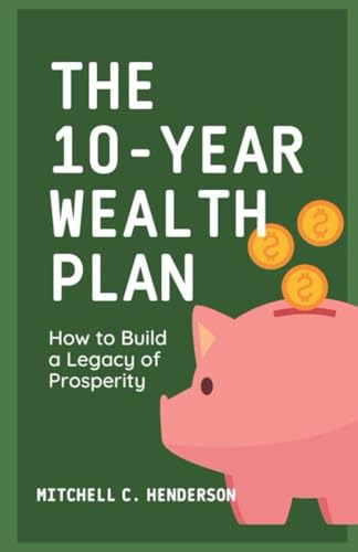 The 10-Year Wealth Plan: How to Build a Legacy of Prosperity (Get Rich With Mitch) von Independently published