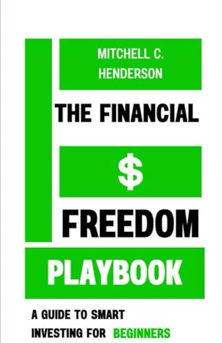 The Financial Freedom Playbok: A Guide to Smart Investing for Beginners (Get Rich With Mitch) von Independently published