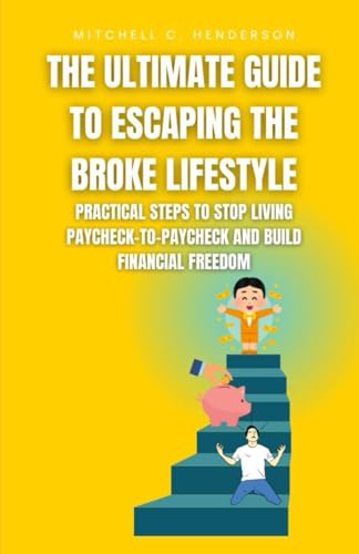 The Ultimate Guide to Escaping the Broke Lifestyle: Practical Steps to Stop Living Paycheck-to-Paycheck and Build Financial Freedom (Get Rich With Mitch) von Independently published