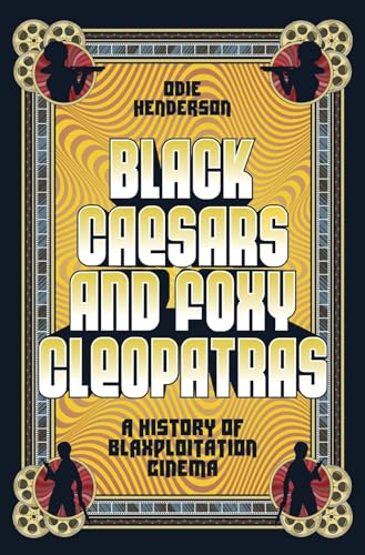 Black Caesars and Foxy Cleopatras: A History of Blaxploitation Cinema von Abrams