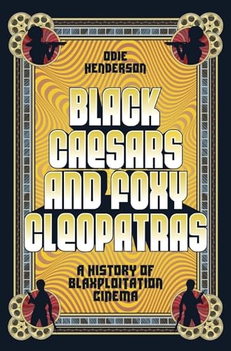 Black Caesars and Foxy Cleopatras: A History of Blaxploitation Cinema