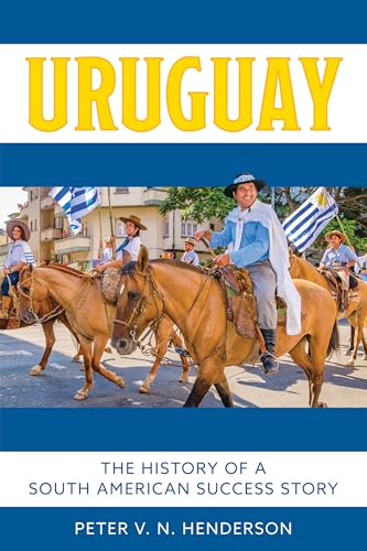 Uruguay: The History of South America's Most Successful Country von Rowman & Littlefield Publishers