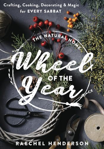 The Natural Home Wheel of the Year: Crafting, Cooking, Decorating & Magic for Every Sabbat