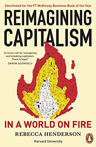 Reimagining Capitalism in a World on Fire: Shortlisted for the FT & McKinsey Business Book of the Year Award 2020 Reimagining Capitalism in a World on Fire: Shortlisted for the FT & McKinsey Business Book of the Year Award 2020