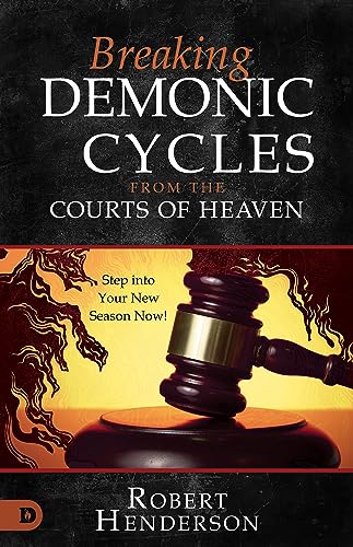 Breaking Demonic Cycles from the Courts of Heaven: Step Into Your New Season Now! von Destiny Image Publishers