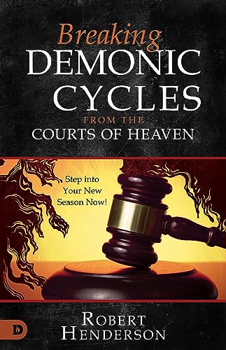 Breaking Demonic Cycles from the Courts of Heaven: Step Into Your New Season Now! Breaking Demonic Cycles from the Courts of Heaven: Step Into Your New Season Now!