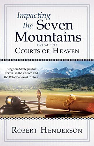Impacting the Seven Mountains from the Courts of Heaven: Kingdom Strategies for Revival in the Church and the Reformation of Culture von Destiny Image Publishers