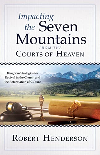 Impacting the Seven Mountains from the Courts of Heaven: Kingdom Strategies for Revival in the Church and the Reformation of Culture von Destiny Image