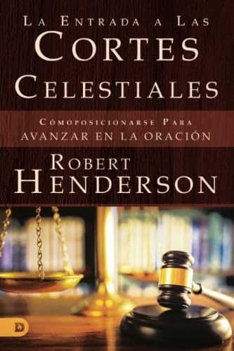 La Entrada a Las Cortes Celestiales: Cómoposicionarse Para Avanzar en la Oración