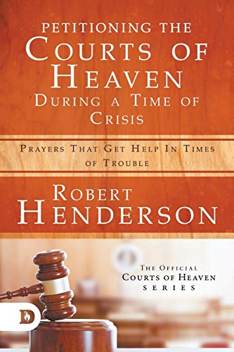 Petitioning the Courts of Heaven During Times of Crisis: Prayers That Get Help in Times of Trouble von Destiny Image