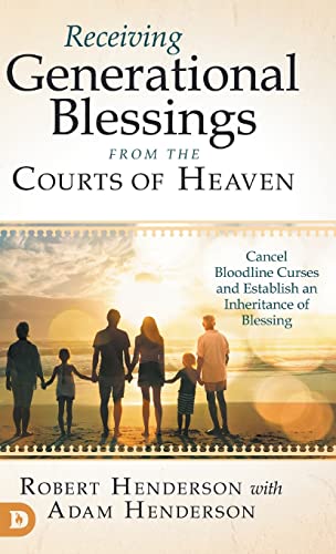 Receiving Generational Blessings from the Courts of Heaven: Cancel Bloodline Curses and Establish an Inheritance of Blessing von Destiny Image Publishers