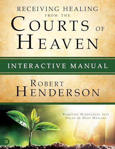 Receiving Healing from the Courts of Heaven Interactive Manual: Removing Hindrances that Delay or Deny Your Healing: Removing Hindrances that Delay or Deny Healing von Destiny Image