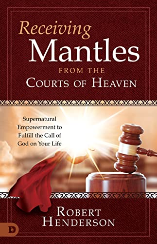 Receiving Mantles from the Courts of Heaven: Supernatural Empowerment to Fulfill the Call of God on Your Life von Destiny Image Publishers