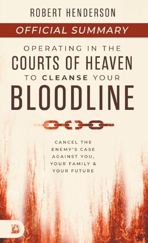 The Official Summary of Operating in the Courts of Heaven to Cleanse Your Bloodline: Cancel the Enemy's Case Against You, Your Family, and Your Future von Destiny Image Publishers