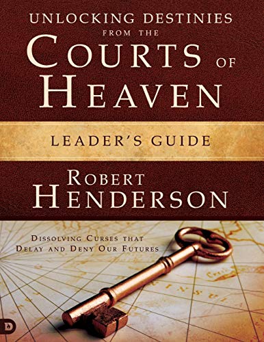 Unlocking Destinies from the Courts of Heaven Leaders Guide: "Dissolving Curses that Delay and Deny Our Futures " von Robert Henderson Ministries