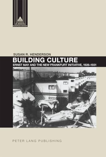 Building Culture: Ernst May and the New Frankfurt am Main Initiative, 1926–1931 (Studies in Modern European History, Band 64)