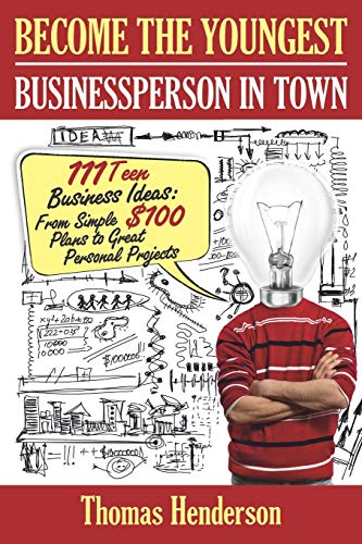 Become the Youngest Businessperson in Town: 111 Teen Business Ideas: From Simple $100 Plans to Great Personal Projects von Independently Published