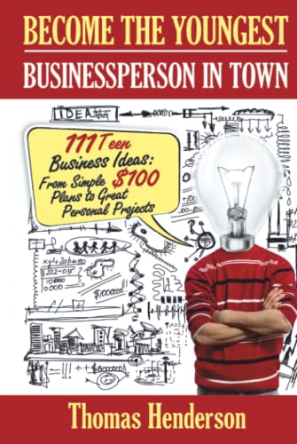 Become the Youngest Businessperson in Town: 111 Teen Business Ideas: From Simple $100 Plans to Great Personal Projects von Independently published