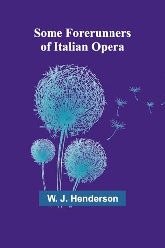 Some Forerunners of Italian Opera von Alpha Edition