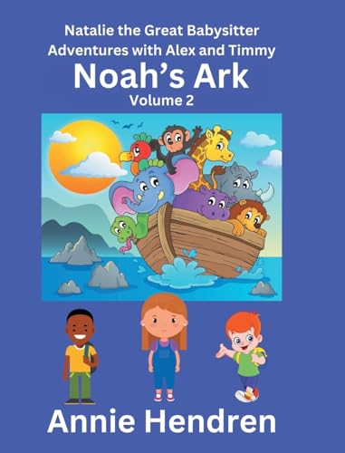 Noah's Ark: Volume 2 (Natalie the Great Babysitter Adventures with Alex and Timmy) von Christian Faith Publishing