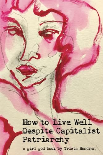 How to Live Well Despite Capitalist Patriarchy