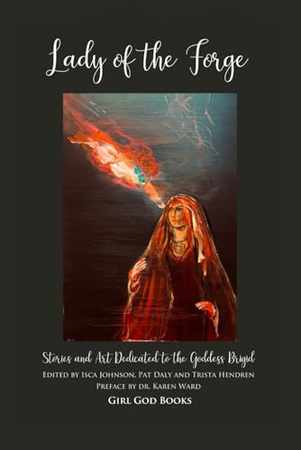 Lady of the Forge: Stories and Art Dedicated to the Goddess Brigid von Norge ISBN